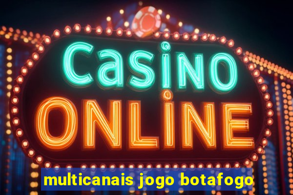 multicanais jogo botafogo