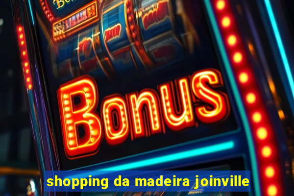 shopping da madeira joinville