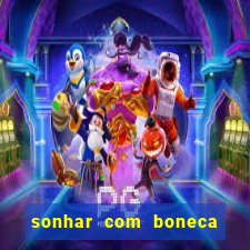 sonhar com boneca jogo do bicho