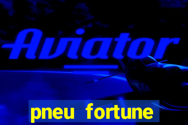 pneu fortune reclame aqui