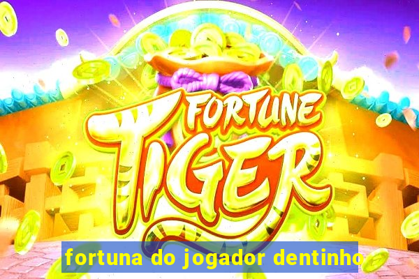 fortuna do jogador dentinho