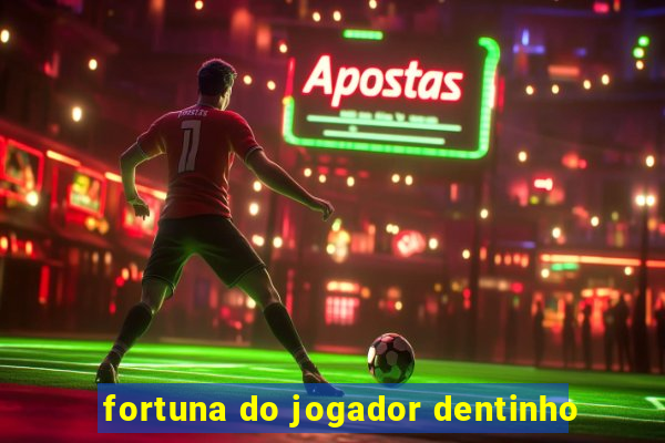 fortuna do jogador dentinho