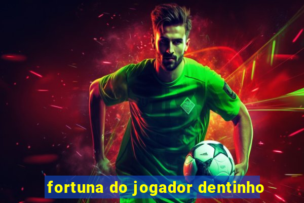 fortuna do jogador dentinho