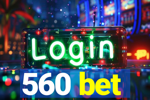 560 bet