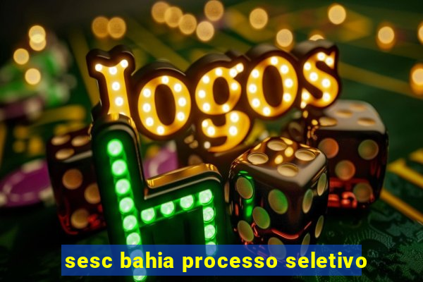 sesc bahia processo seletivo