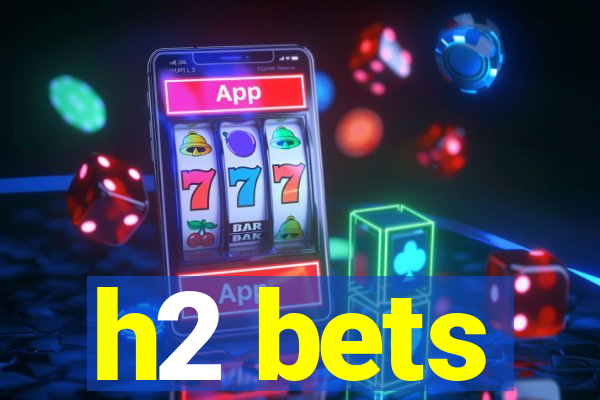 h2 bets