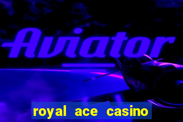 royal ace casino sign up bonus