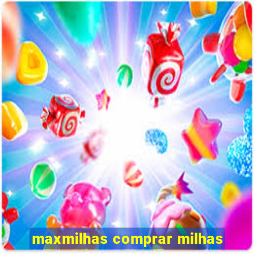 maxmilhas comprar milhas