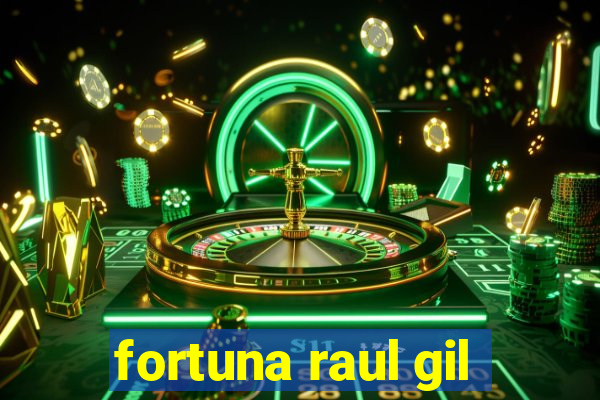 fortuna raul gil