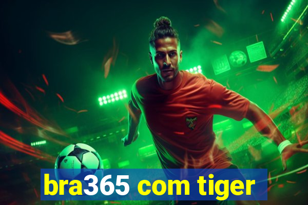 bra365 com tiger