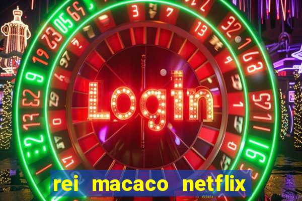 rei macaco netflix 3 temporada