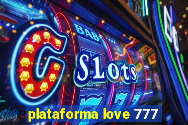 plataforma love 777