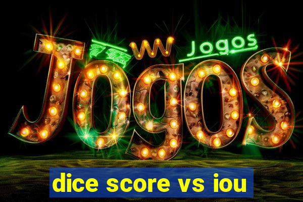 dice score vs iou