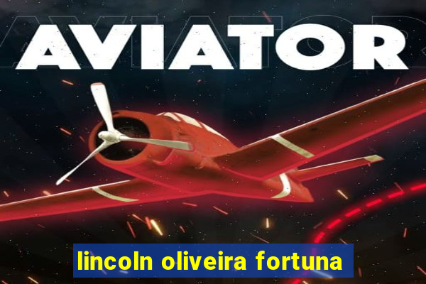 lincoln oliveira fortuna