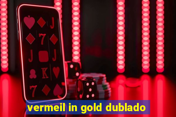 vermeil in gold dublado