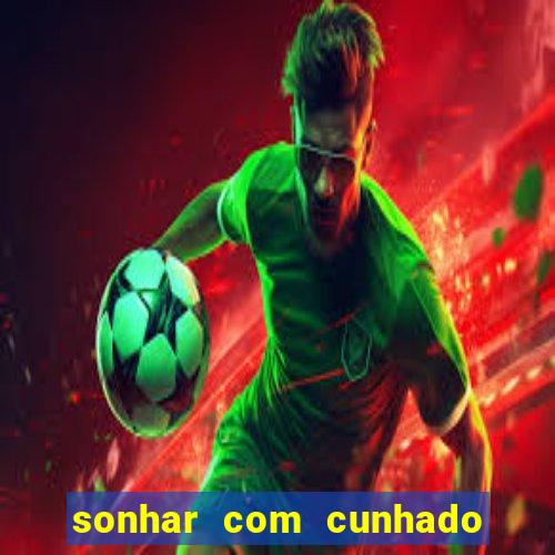 sonhar com cunhado que bicho jogar