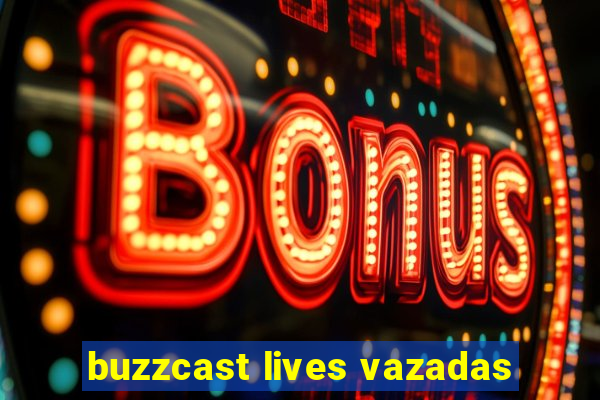 buzzcast lives vazadas