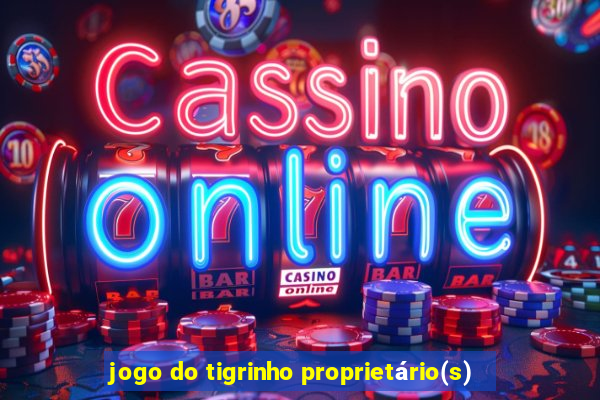 jogo do tigrinho proprietário(s)