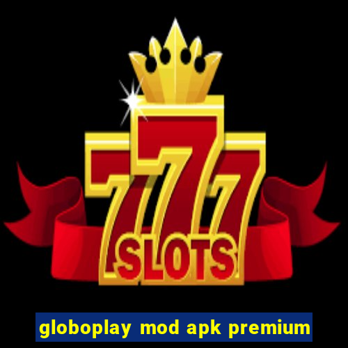 globoplay mod apk premium