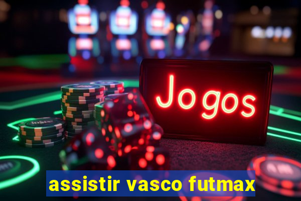 assistir vasco futmax