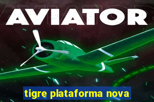 tigre plataforma nova