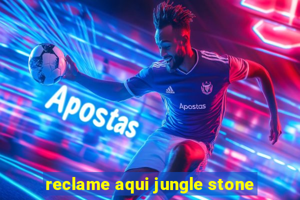 reclame aqui jungle stone