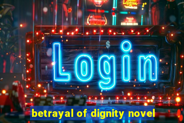 betrayal of dignity novel