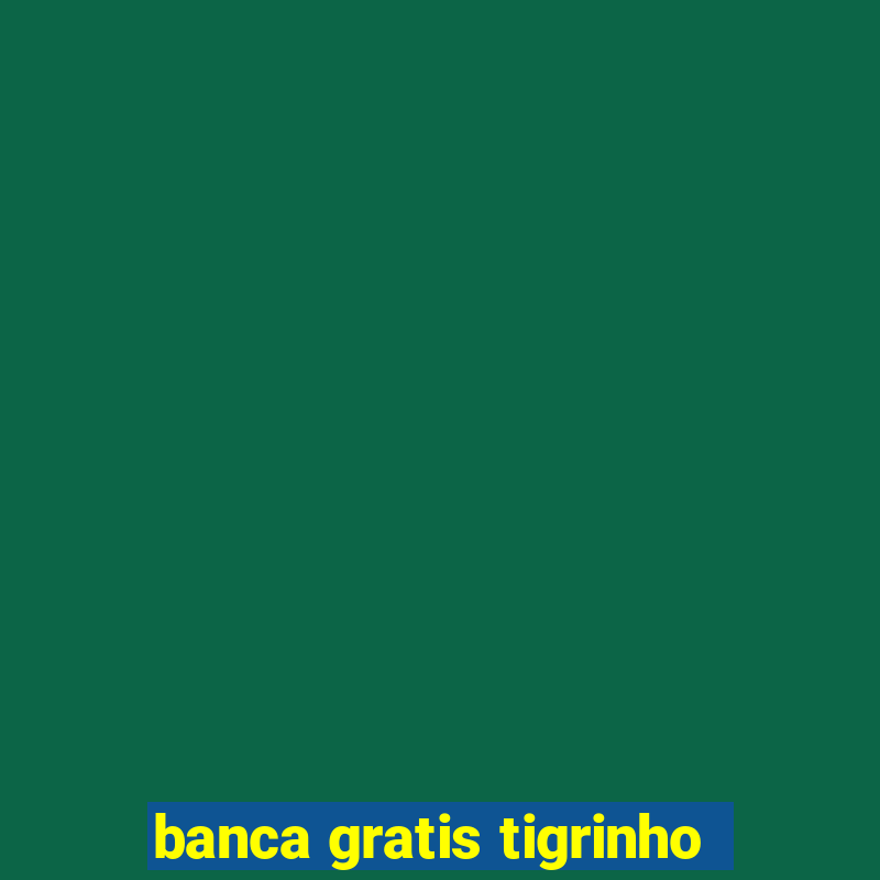 banca gratis tigrinho