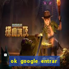 ok google entrar em jogo de c****