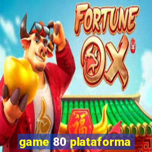 game 80 plataforma