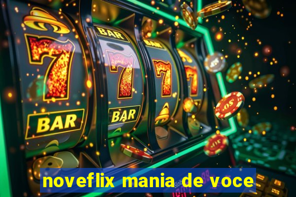 noveflix mania de voce