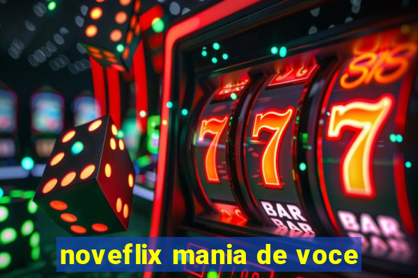 noveflix mania de voce