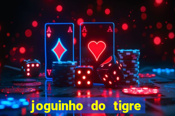 joguinho do tigre para ganhar dinheiro