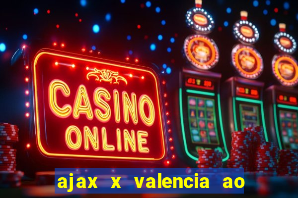 ajax x valencia ao vivo futemax