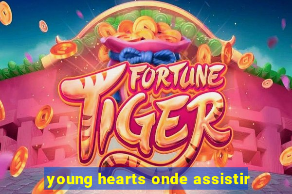 young hearts onde assistir