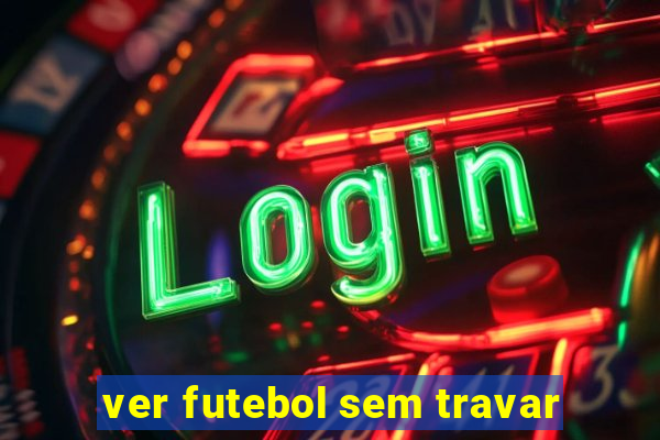 ver futebol sem travar