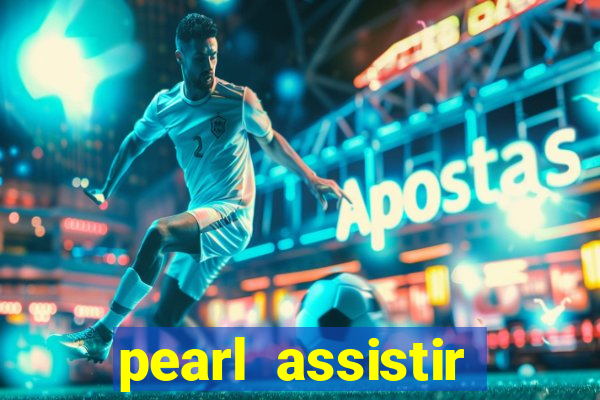 pearl assistir online megaflix