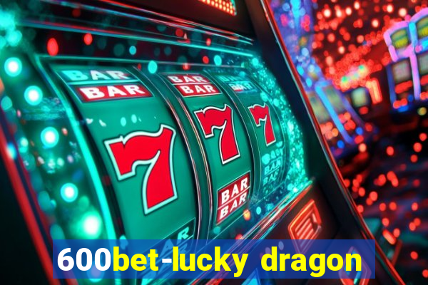 600bet-lucky dragon