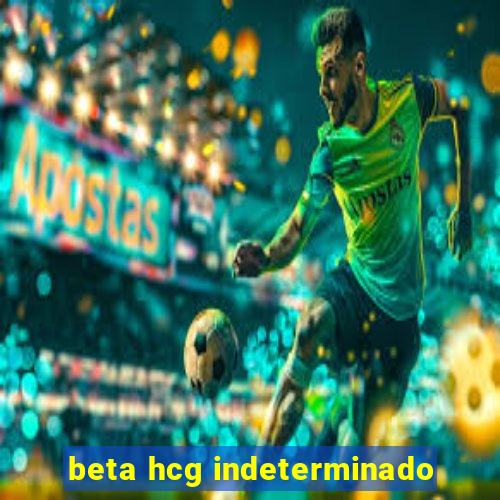 beta hcg indeterminado