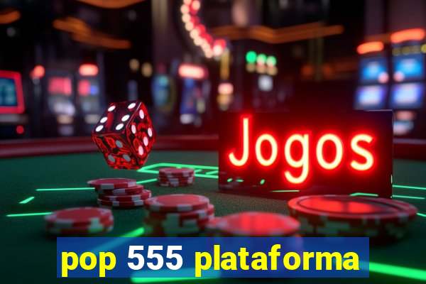 pop 555 plataforma