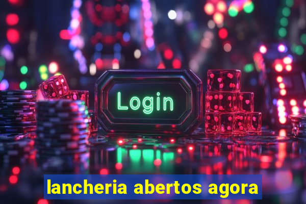 lancheria abertos agora