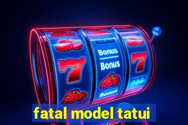 fatal model tatui