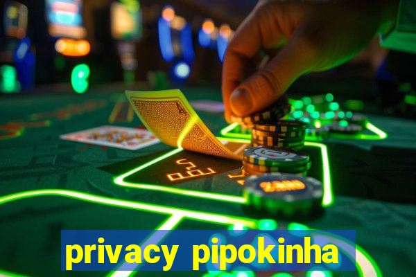 privacy pipokinha