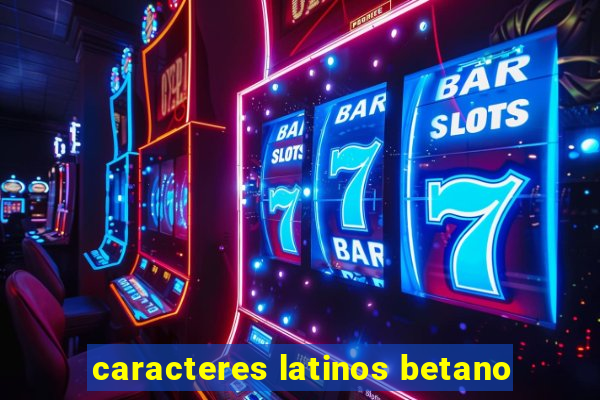 caracteres latinos betano