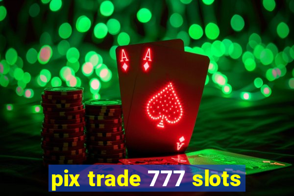 pix trade 777 slots