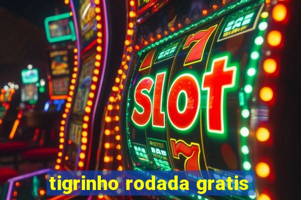 tigrinho rodada gratis