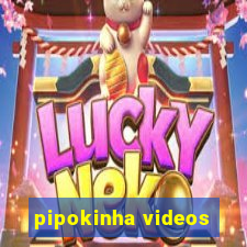 pipokinha videos