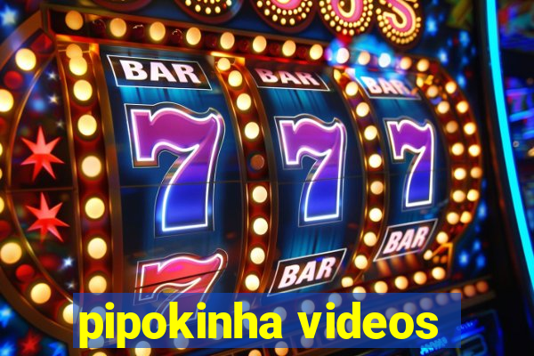 pipokinha videos