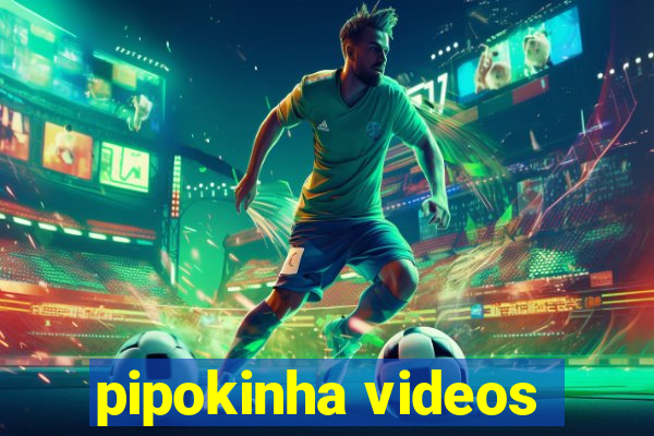 pipokinha videos