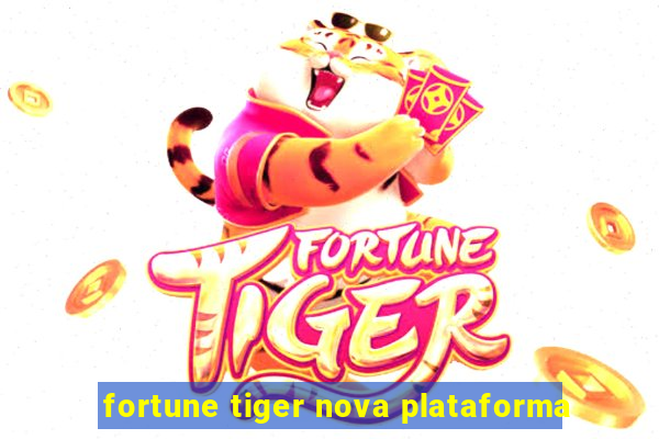 fortune tiger nova plataforma